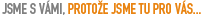 Jsme s V�mi, proto�e jsme tu pro V�s